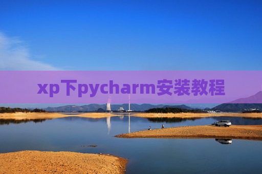 xp下pycharm安装教程 xp下pycharm安装教程